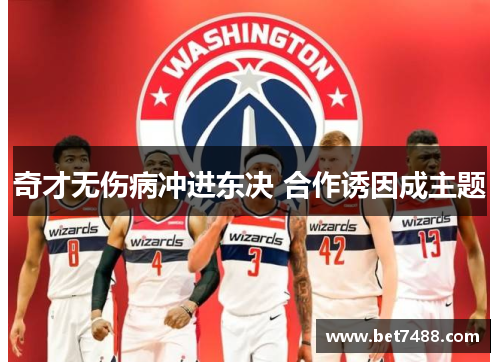 奇才无伤病冲进东决 合作诱因成主题